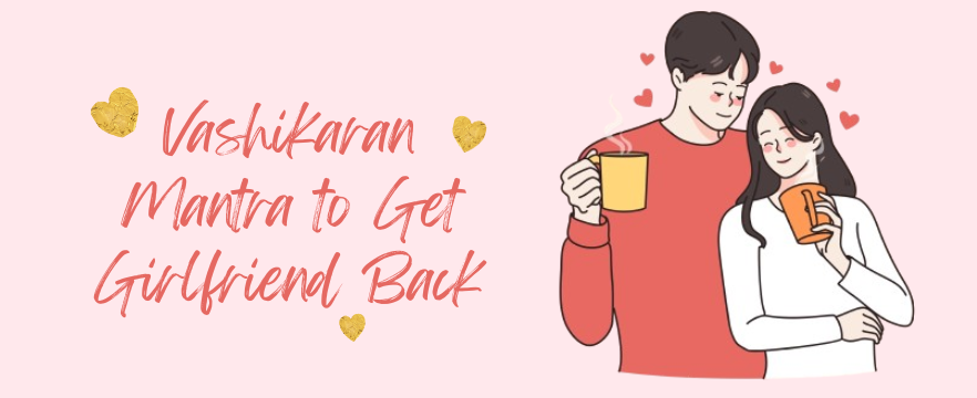 Vashikaran Mantra to Get Girlfriend Back