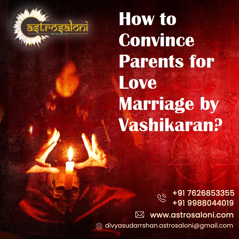 How to Convince Parents for Love Marriage by Vashikaran