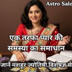 एक तरफा प्यार की समस्या का समाधान | ज्योतिषी Astro Saloni से पाएं प्रेम जीवन में सफलता एक तरफा प्यार की समस्या का समाधान करवाते ज्योतिषी Astro Saloni