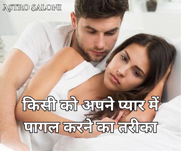 किसी को अपने प्यार में पागल करने के तरीके