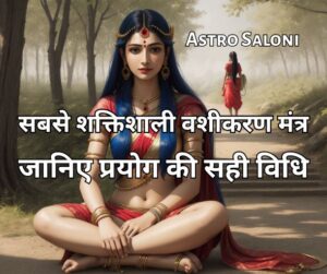 सबसे शक्तिशाली वशीकरण मंत्र के बारे में जानिए Astro Saloni से