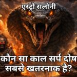 कौन सा काल सर्प दोष सबसे खतरनाक है – जानें उसके प्रभाव और उपाय