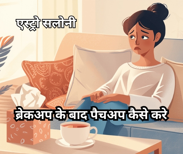 ब्रेकअप के बाद पैचअप करने के आसान और प्रभावी तरीके