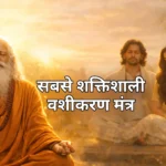 सबसे शक्तिशाली वशीकरण मंत्र बताइए